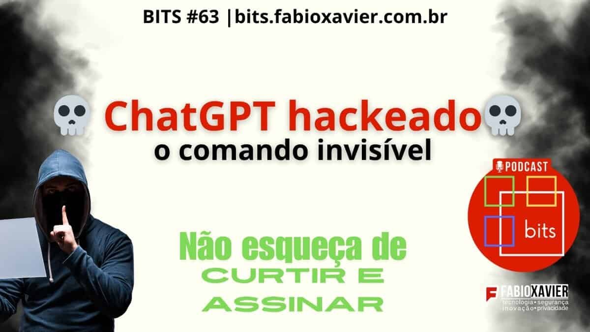 ChatGPT Hackeado: O Comando Invisível | BITS #63