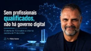 Fábio Xavier comenta a relação entre governo digital, profissionais de TI e capacidade técnica no setor público