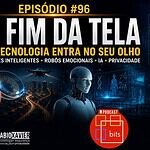BITS #96 | O fim da tela